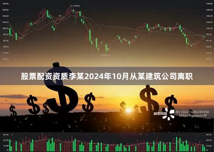 股票配资资质李某2024年10月从某建筑公司离职