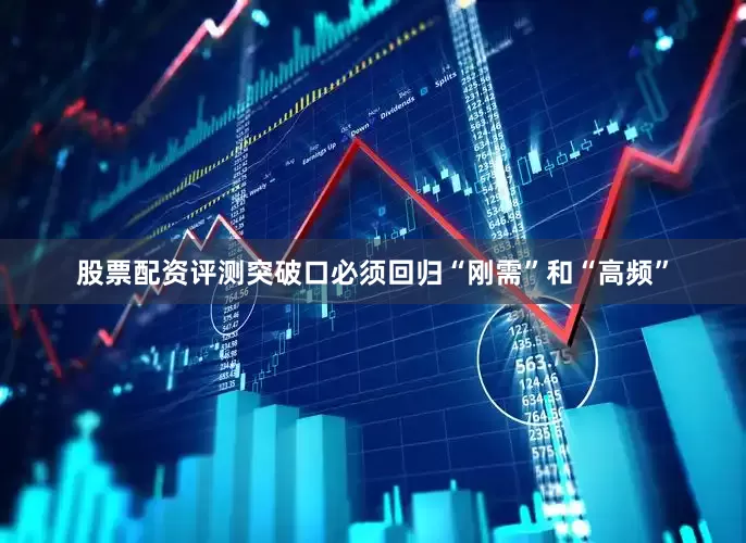 股票配资评测突破口必须回归“刚需”和“高频”
