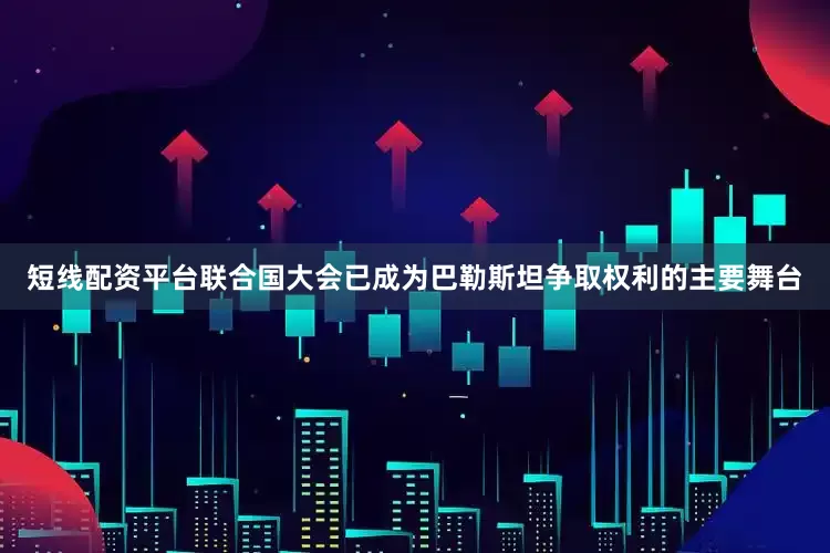 短线配资平台联合国大会已成为巴勒斯坦争取权利的主要舞台